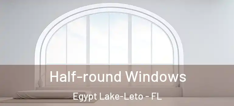  Half-round Windows Egypt Lake-Leto - FL