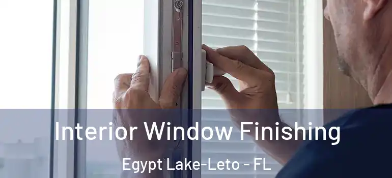 Interior Window Finishing Egypt Lake-Leto - FL