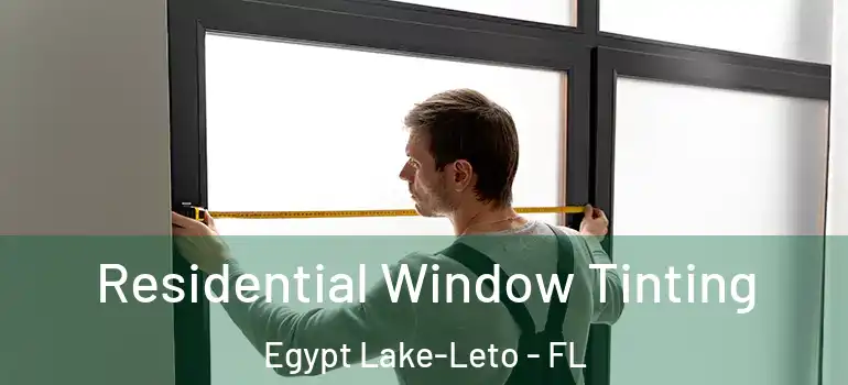 Residential Window Tinting Egypt Lake-Leto - FL