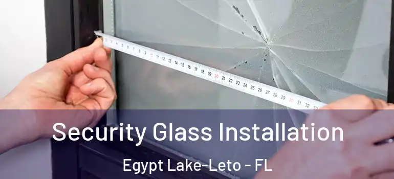 Security Glass Installation Egypt Lake-Leto - FL