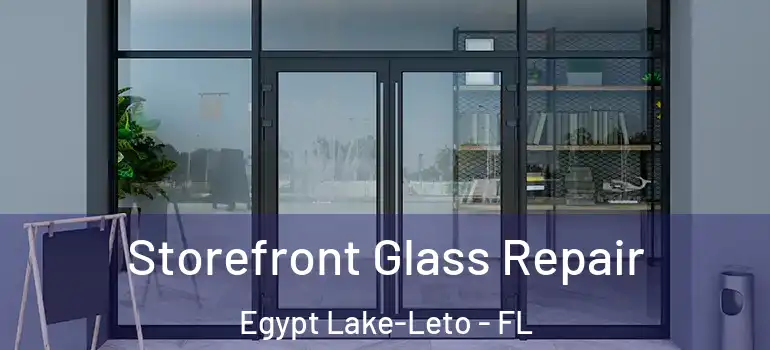 Storefront Glass Repair Egypt Lake-Leto - FL