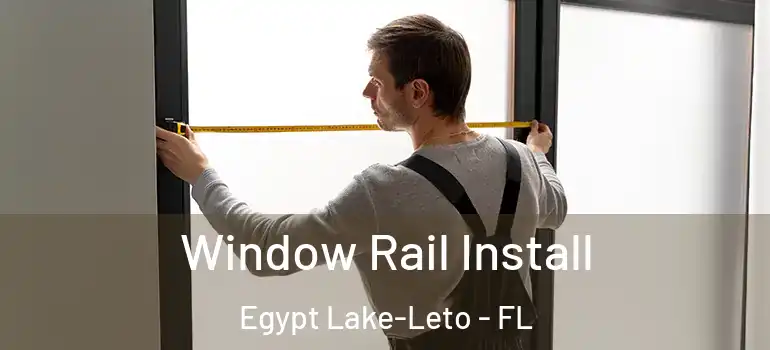Window Rail Install Egypt Lake-Leto - FL